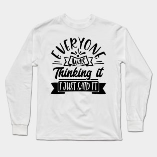 Everyone was Thinking it, I Just said It Long Sleeve T-Shirt